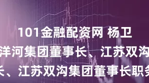 101金融配资网 杨卫国卸任江苏洋河集团董事长、江苏双沟集团董事长职务
