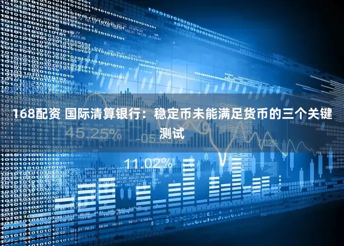168配资 国际清算银行：稳定币未能满足货币的三个关键测试