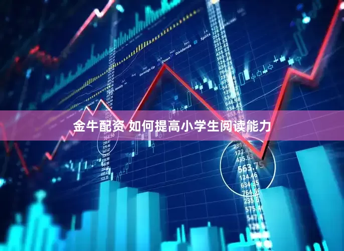 金牛配资 如何提高小学生阅读能力