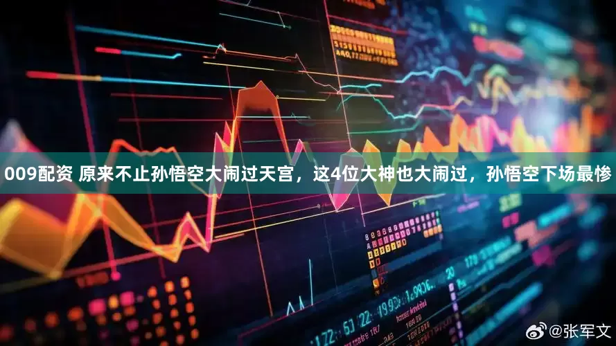 009配资 原来不止孙悟空大闹过天宫，这4位大神也大闹过，孙悟空下场最惨